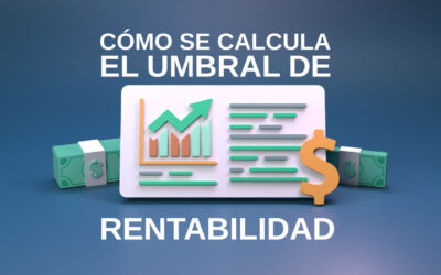 ¿Qué es y cómo se calcula el umbral de rentabilidad?