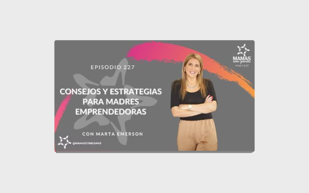 Consejos y Estrategias para Madres Emprendedoras con Marta Emerson